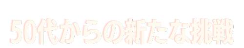 50代からの新たな挑戦